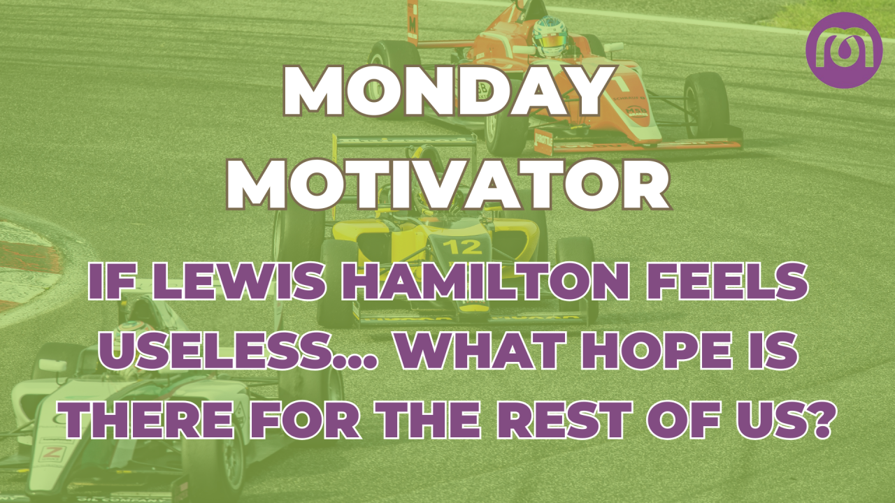 Monday Motivator: If Lewis Hamilton Feels Useless…
